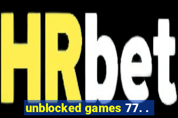 unblocked games 77. .